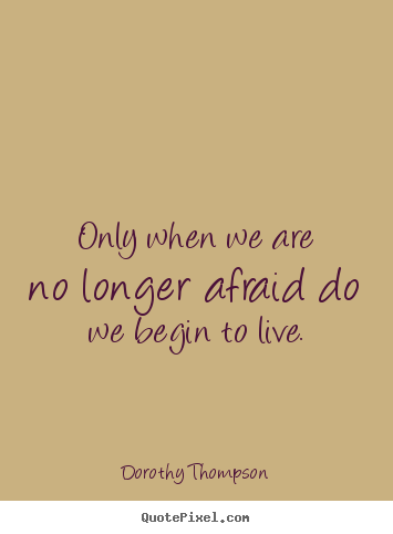 Create graphic picture sayings about life - Only when we are no longer afraid do we begin to live.