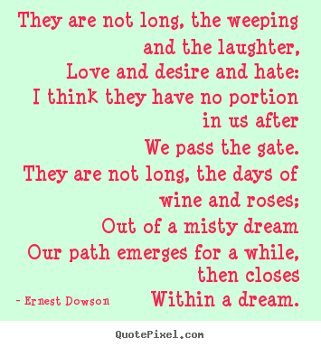 Life quotes - They are not long, the weeping and the laughter, love and desire and..