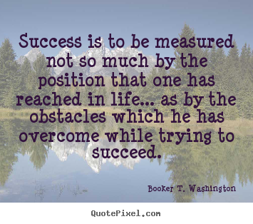 Quotes about life - Success is to be measured not so much by the..