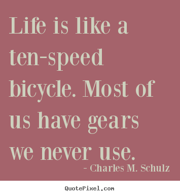 Quotes about life - Life is like a ten-speed bicycle. most of us have gears we..