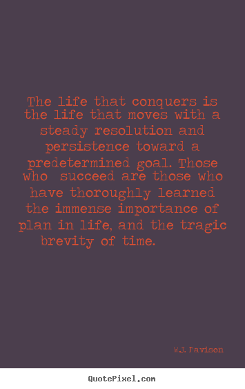 The life that conquers is the life that moves with.. W.J. Davison good life quote