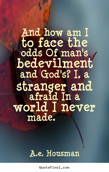 Quote about life - And how am i to face the odds of man's bedevilment and god's?..