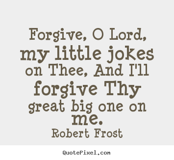 Life quote - Forgive, o lord, my little jokes on thee,..