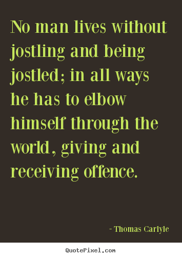 Customize poster quotes about life - No man lives without jostling and being jostled; in all..