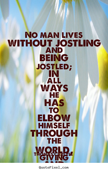 Life sayings - No man lives without jostling and being..