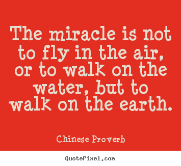Life quote - The miracle is not to fly in the air, or to walk on the water, but..