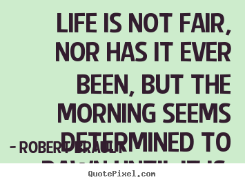 Robert Brault picture quotes - Life is not fair, nor has it ever been, but.. - Life quote