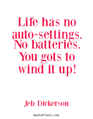 Design picture quote about life - Life has no auto-settings. no batteries. you gots..