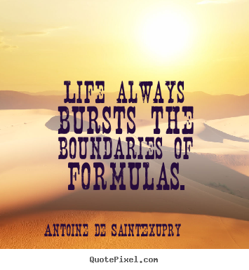 Life always bursts the boundaries of formulas. Antoine De Saint-Exupry popular life quotes