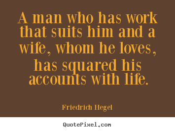 Friedrich Hegel picture quotes - A man who has work that suits him and a.. - Life quote
