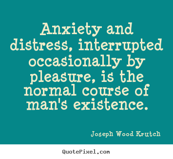 Life quotes - Anxiety and distress, interrupted occasionally..