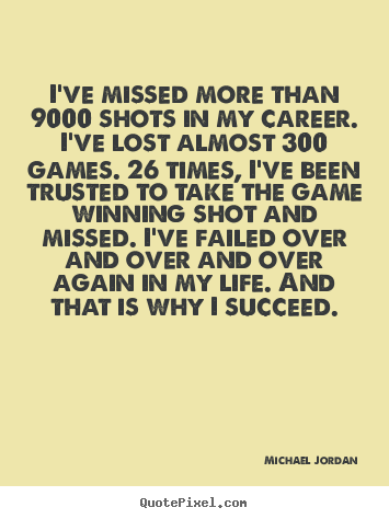 Life quotes - I've missed more than 9000 shots in my career. i've lost almost..