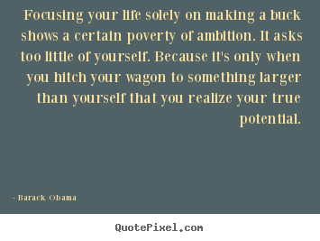 Focusing your life solely on making a buck.. Barack Obama  life quote