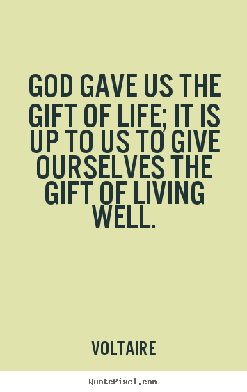 Life quote - God gave us the gift of life; it is up to us to..