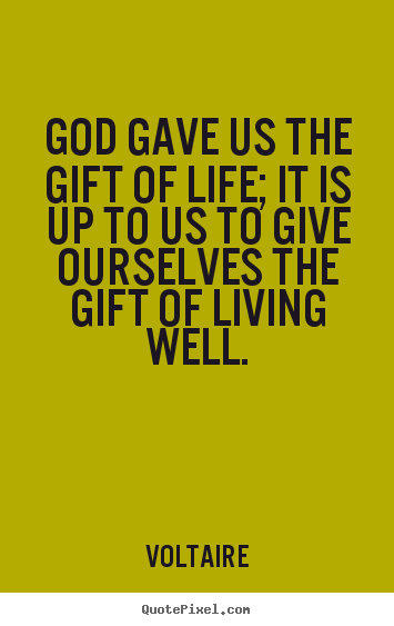Quote about life - God gave us the gift of life; it is up to..