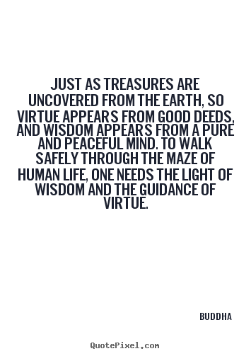 Buddha picture quotes - Just as treasures are uncovered from the earth, so.. - Life sayings