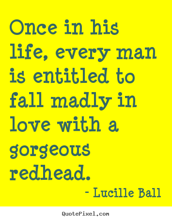 Lucille Ball picture quotes - Once in his life, every man is entitled to fall madly in love.. - Life quote