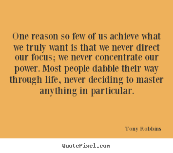One reason so few of us achieve what we truly want is that.. Tony Robbins best life quotes