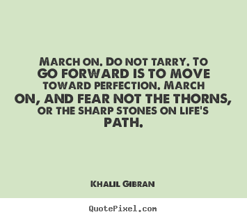 How to make picture quote about life - March on. do not tarry. to go forward is to move..