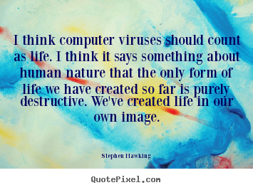 Make personalized poster quotes about life - I think computer viruses should count as life. i think..