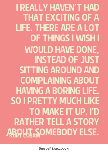 Quotes about life - I really haven't had that exciting of a life. there are a..