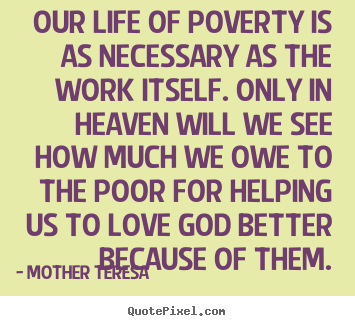 Life quotes - Our life of poverty is as necessary as the work..
