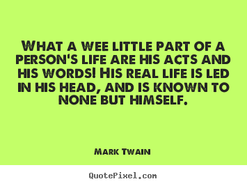 Create graphic picture quotes about life - What a wee little part of a person's life are his acts and his..