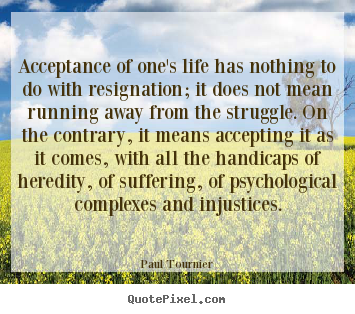 Paul Tournier image quotes - Acceptance of one's life has nothing to do with resignation;.. - Life quotes