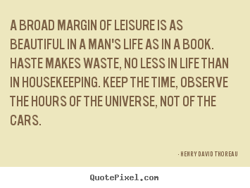 Make personalized picture quotes about life - A broad margin of leisure is as beautiful in a man's..