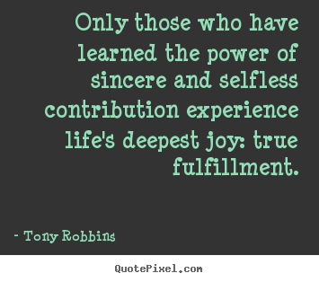 Quotes about life - Only those who have learned the power of sincere and selfless contribution..