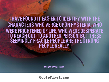 Life quote - I have found it easier to identify with the characters..