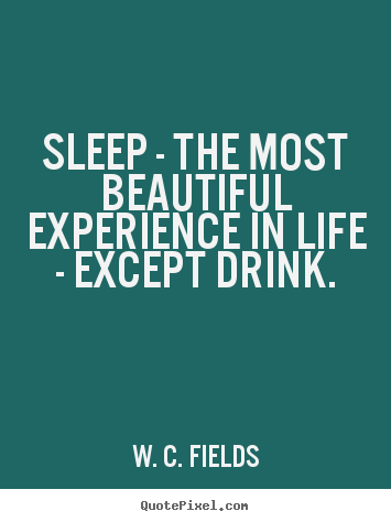 W. C. Fields picture quote - Sleep - the most beautiful experience in life -.. - Life quote