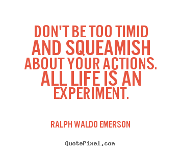 Life quotes - Don't be too timid and squeamish about your..