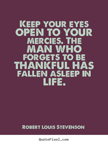 Keep your eyes open to your mercies. the man who.. Robert Louis Stevenson  life quote