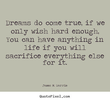 Life quote - Dreams do come true, if we only wish hard enough,..