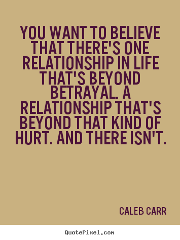 Customize poster quotes about life - You want to believe that there's one relationship..