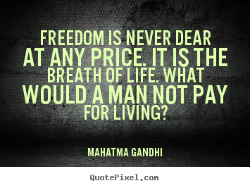 Life quotes - Freedom is never dear at any price. it is ...
