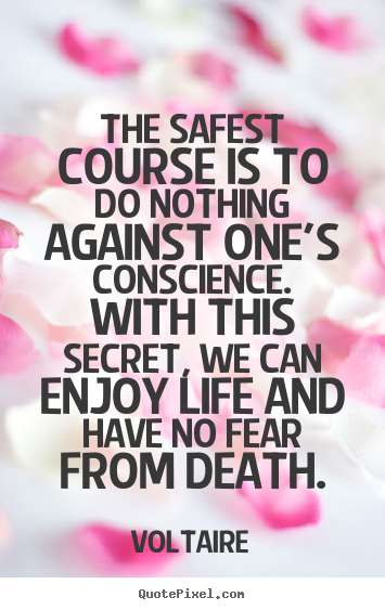 Life quotes - The safest course is to do nothing against one's conscience...