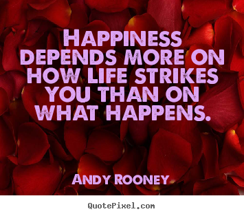 Life quote - Happiness depends more on how life strikes you than on..