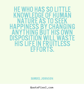 Samuel Johnson image quotes - He who has so little knowledge of human nature.. - Life sayings