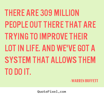 Sayings about life - There are 309 million people out there that are trying to improve..