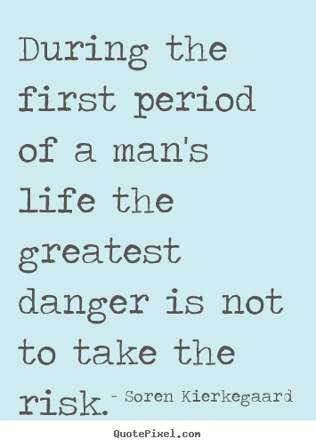 Soren Kierkegaard picture quote - During the first period of a man's life the greatest danger is not to.. - Life quote