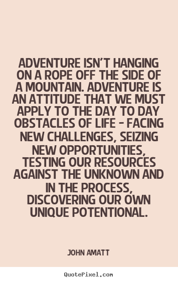 John Amatt picture quotes - Adventure isn't hanging on a rope off the side of a.. - Life quotes