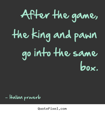 Create your own picture quotes about life - After the game, the king and pawn go into..