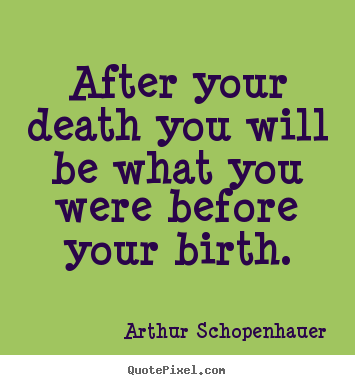 Arthur Schopenhauer poster quote - After your death you will be what you were before your.. - Life sayings
