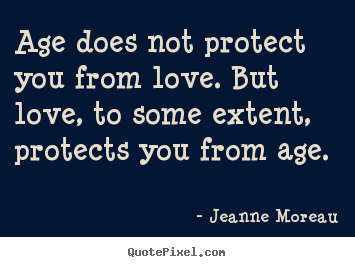 Create graphic picture sayings about life - Age does not protect you from love. but love, to some extent,..
