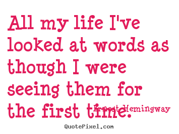 Life quotes - All my life i've looked at words as though i were seeing them..