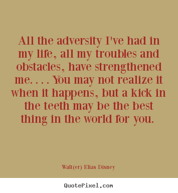 Walt(er) Elias Disney picture quotes - All the adversity i've had in my life, all my troubles.. - Life quote