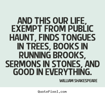 Make custom picture quotes about life - And this our life, exempt from public haunt, finds tongues..