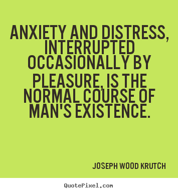 Quote about life - Anxiety and distress, interrupted occasionally by pleasure,..